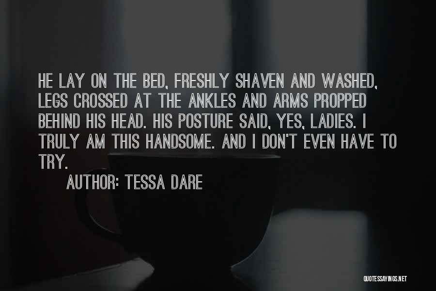 Tessa Dare Quotes: He Lay On The Bed, Freshly Shaven And Washed, Legs Crossed At The Ankles And Arms Propped Behind His Head.