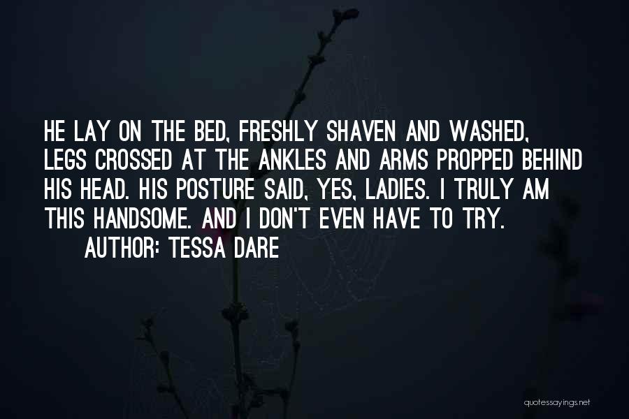 Tessa Dare Quotes: He Lay On The Bed, Freshly Shaven And Washed, Legs Crossed At The Ankles And Arms Propped Behind His Head.