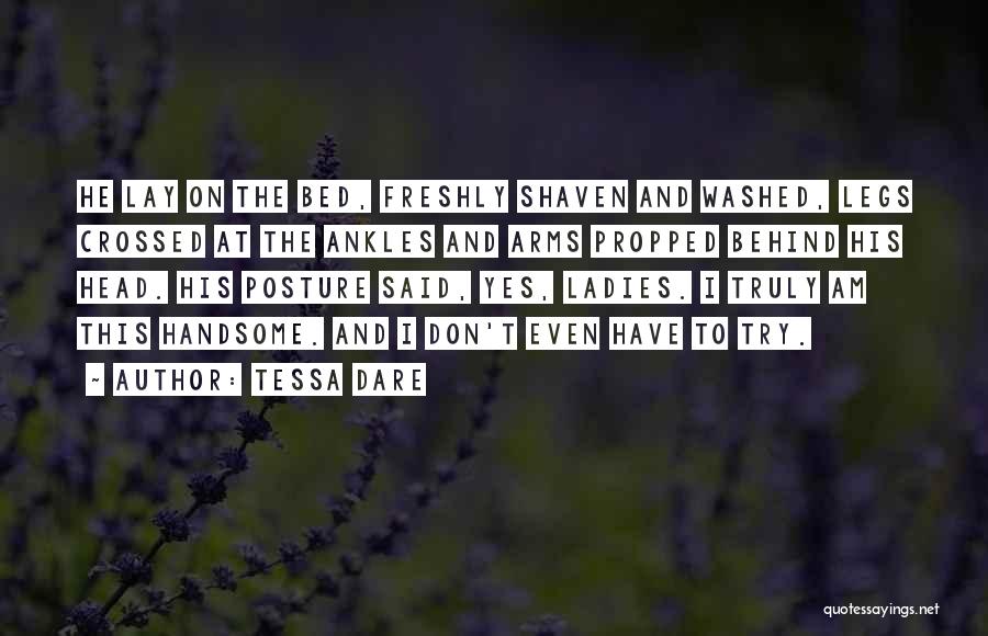 Tessa Dare Quotes: He Lay On The Bed, Freshly Shaven And Washed, Legs Crossed At The Ankles And Arms Propped Behind His Head.