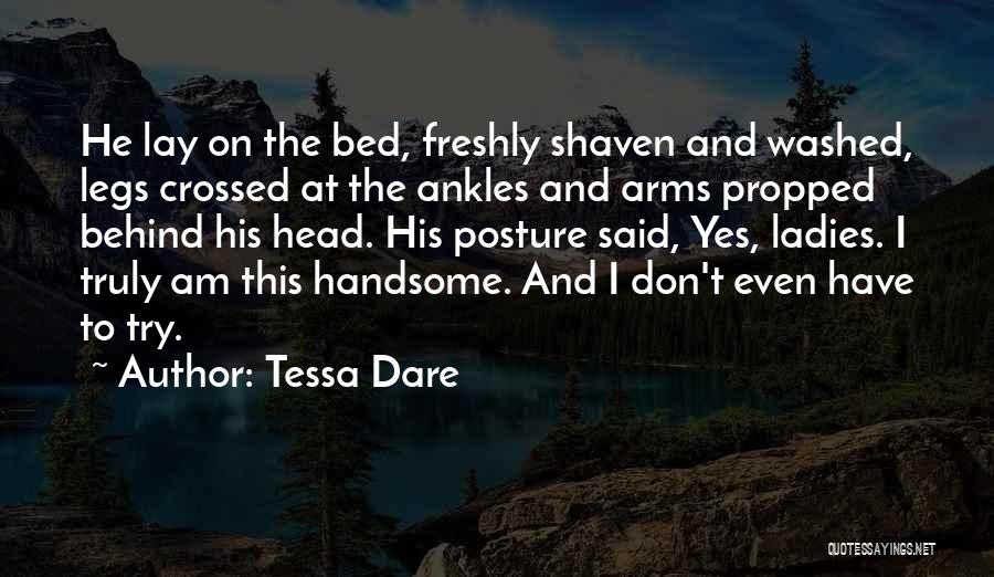 Tessa Dare Quotes: He Lay On The Bed, Freshly Shaven And Washed, Legs Crossed At The Ankles And Arms Propped Behind His Head.