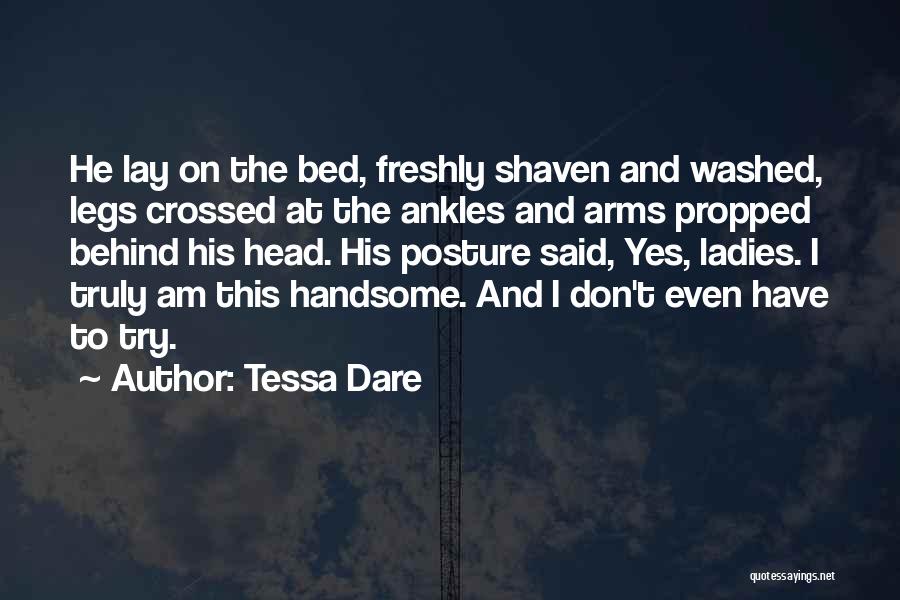 Tessa Dare Quotes: He Lay On The Bed, Freshly Shaven And Washed, Legs Crossed At The Ankles And Arms Propped Behind His Head.