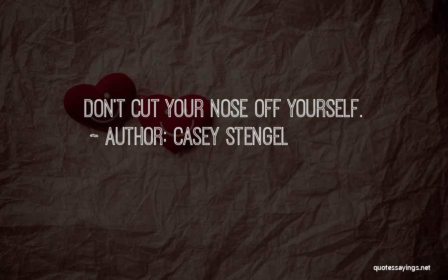Casey Stengel Quotes: Don't Cut Your Nose Off Yourself.