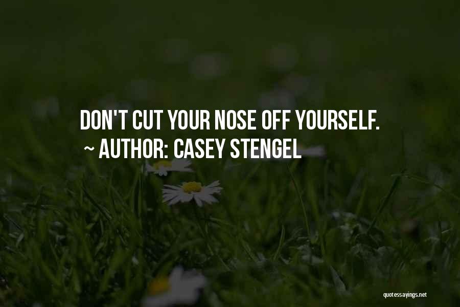 Casey Stengel Quotes: Don't Cut Your Nose Off Yourself.
