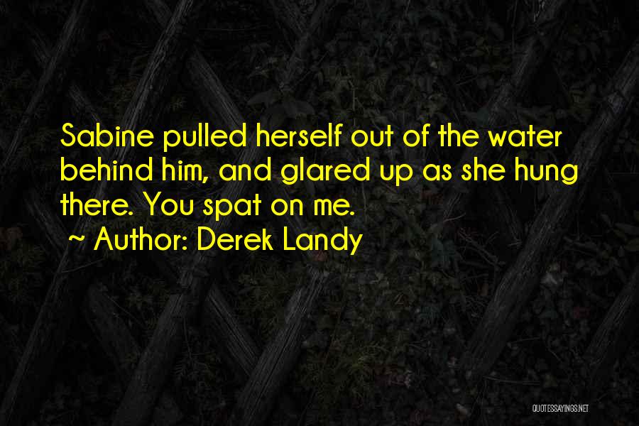 Derek Landy Quotes: Sabine Pulled Herself Out Of The Water Behind Him, And Glared Up As She Hung There. You Spat On Me.