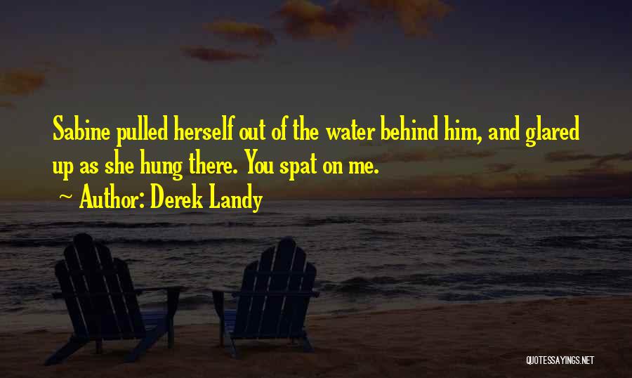 Derek Landy Quotes: Sabine Pulled Herself Out Of The Water Behind Him, And Glared Up As She Hung There. You Spat On Me.