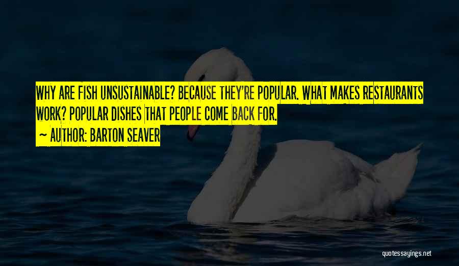 Barton Seaver Quotes: Why Are Fish Unsustainable? Because They're Popular. What Makes Restaurants Work? Popular Dishes That People Come Back For.