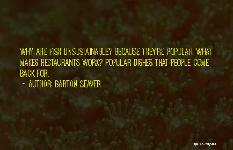 Barton Seaver Quotes: Why Are Fish Unsustainable? Because They're Popular. What Makes Restaurants Work? Popular Dishes That People Come Back For.