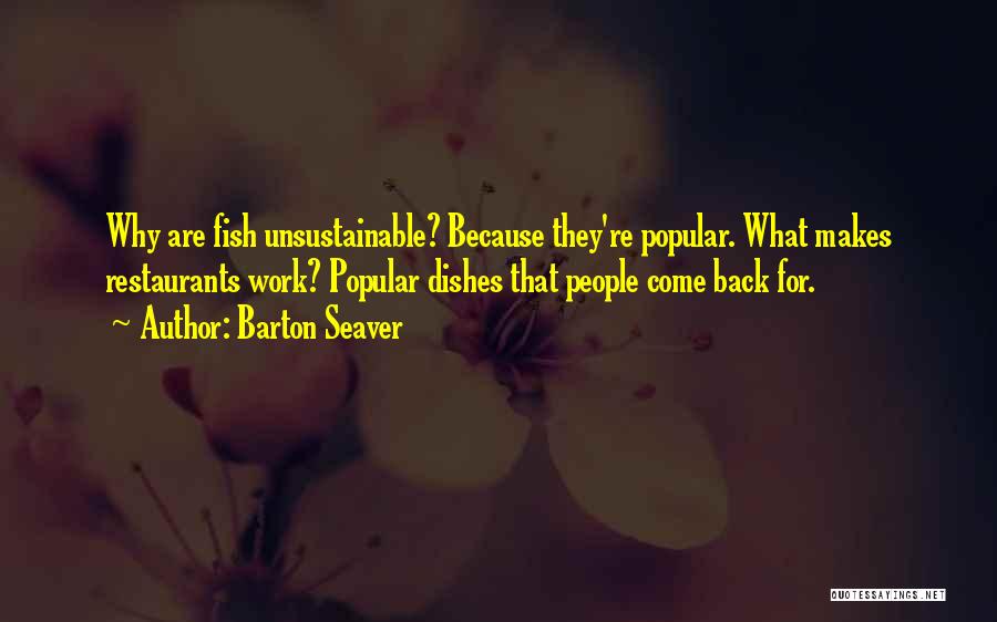 Barton Seaver Quotes: Why Are Fish Unsustainable? Because They're Popular. What Makes Restaurants Work? Popular Dishes That People Come Back For.