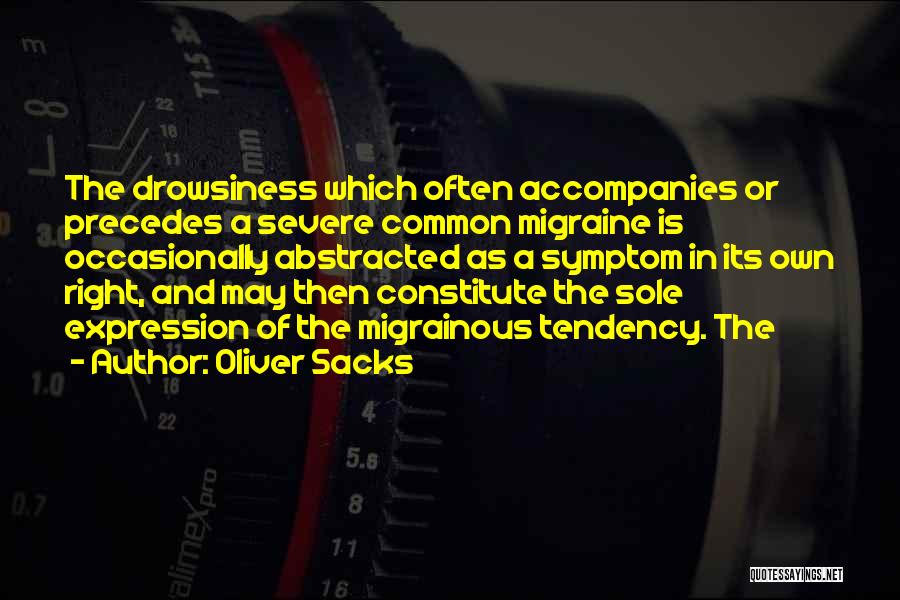 Oliver Sacks Quotes: The Drowsiness Which Often Accompanies Or Precedes A Severe Common Migraine Is Occasionally Abstracted As A Symptom In Its Own