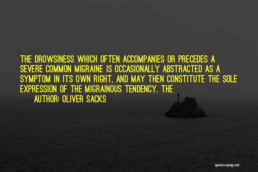 Oliver Sacks Quotes: The Drowsiness Which Often Accompanies Or Precedes A Severe Common Migraine Is Occasionally Abstracted As A Symptom In Its Own