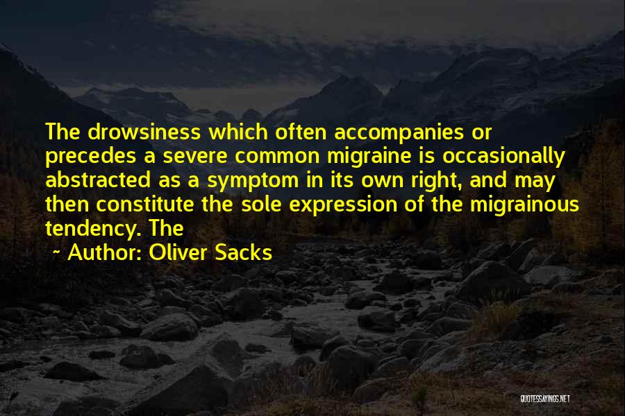 Oliver Sacks Quotes: The Drowsiness Which Often Accompanies Or Precedes A Severe Common Migraine Is Occasionally Abstracted As A Symptom In Its Own