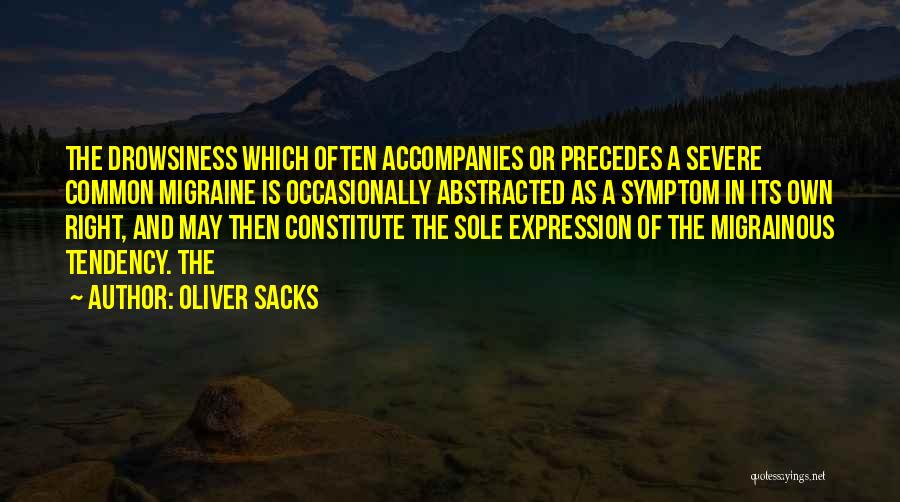 Oliver Sacks Quotes: The Drowsiness Which Often Accompanies Or Precedes A Severe Common Migraine Is Occasionally Abstracted As A Symptom In Its Own