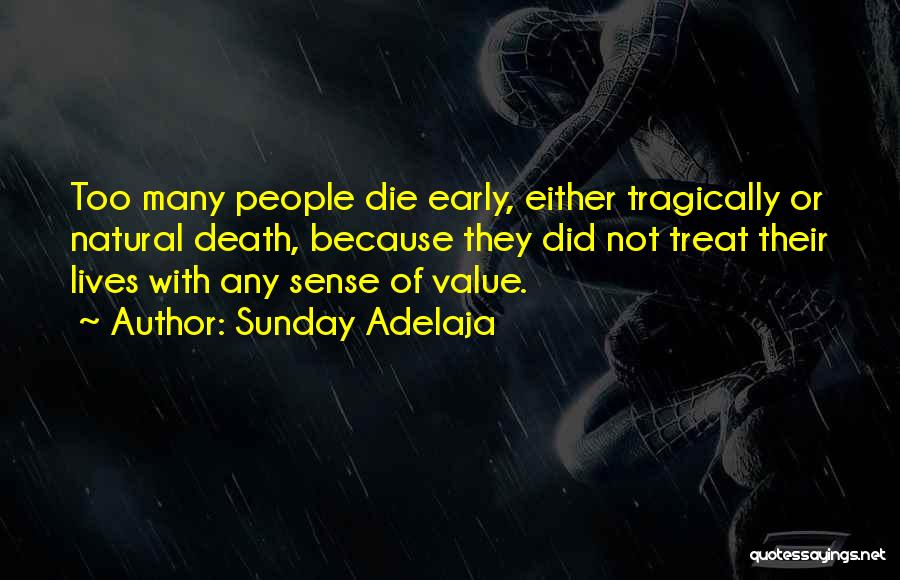 Sunday Adelaja Quotes: Too Many People Die Early, Either Tragically Or Natural Death, Because They Did Not Treat Their Lives With Any Sense