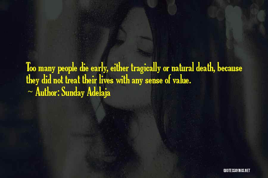 Sunday Adelaja Quotes: Too Many People Die Early, Either Tragically Or Natural Death, Because They Did Not Treat Their Lives With Any Sense