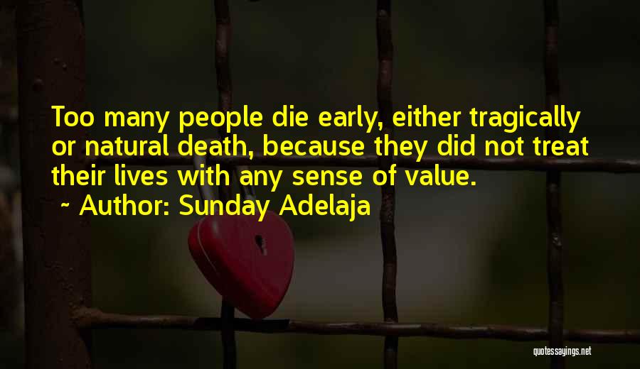 Sunday Adelaja Quotes: Too Many People Die Early, Either Tragically Or Natural Death, Because They Did Not Treat Their Lives With Any Sense