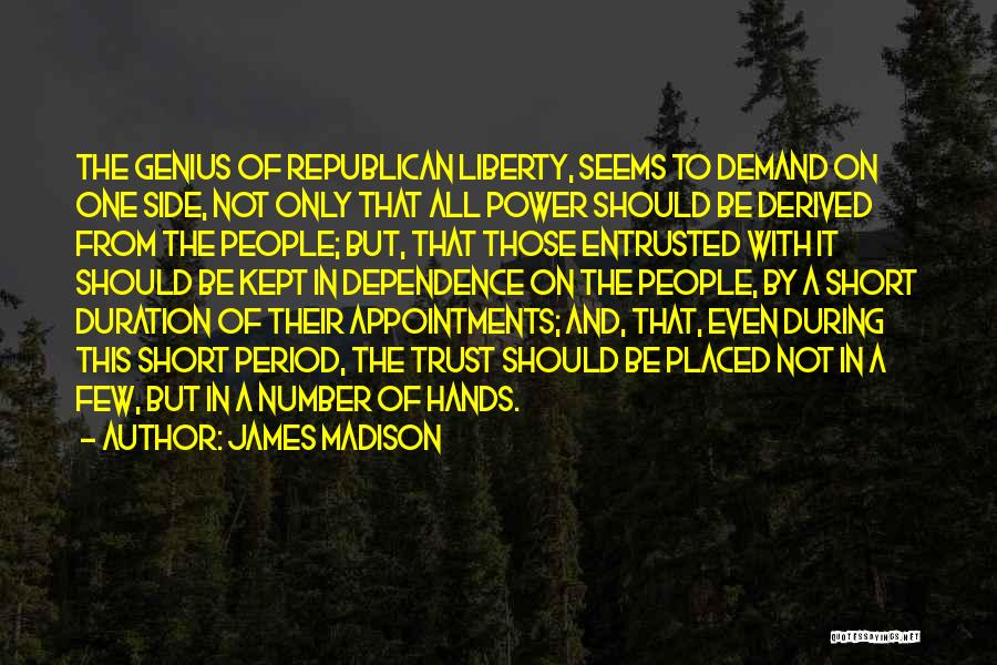 James Madison Quotes: The Genius Of Republican Liberty, Seems To Demand On One Side, Not Only That All Power Should Be Derived From