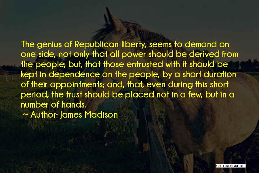 James Madison Quotes: The Genius Of Republican Liberty, Seems To Demand On One Side, Not Only That All Power Should Be Derived From