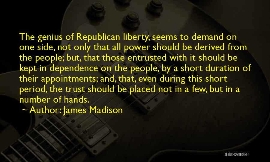 James Madison Quotes: The Genius Of Republican Liberty, Seems To Demand On One Side, Not Only That All Power Should Be Derived From