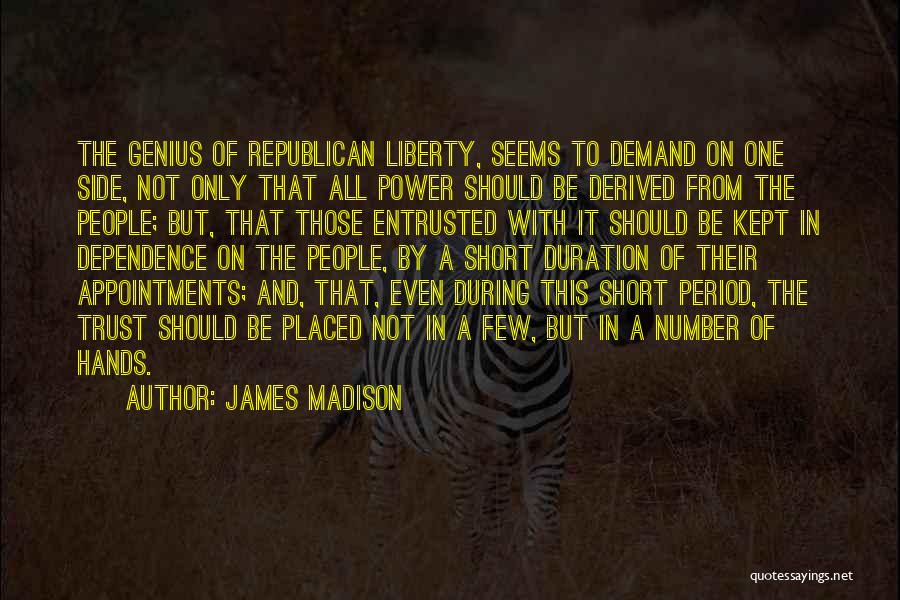 James Madison Quotes: The Genius Of Republican Liberty, Seems To Demand On One Side, Not Only That All Power Should Be Derived From