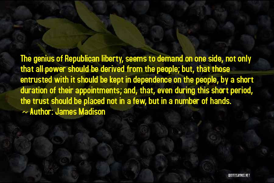 James Madison Quotes: The Genius Of Republican Liberty, Seems To Demand On One Side, Not Only That All Power Should Be Derived From