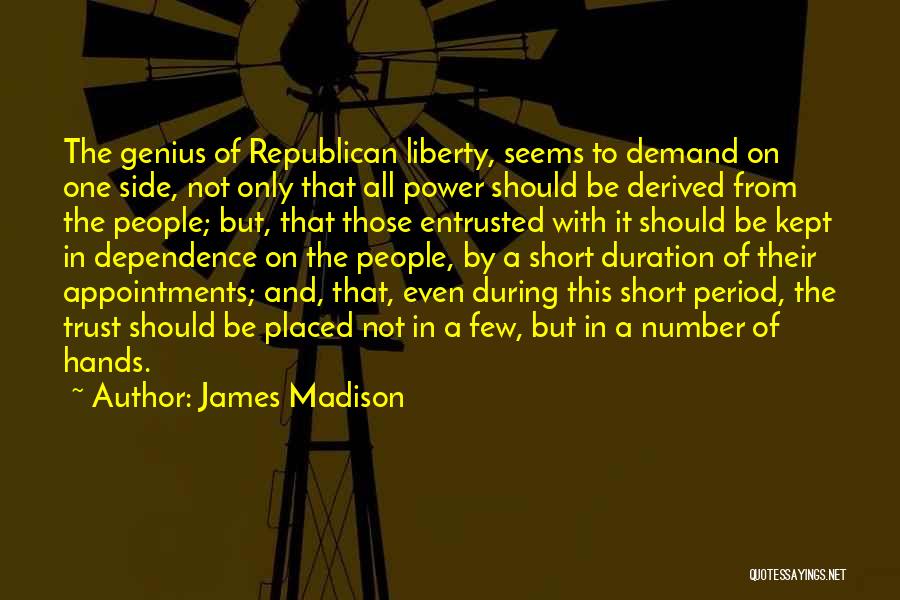 James Madison Quotes: The Genius Of Republican Liberty, Seems To Demand On One Side, Not Only That All Power Should Be Derived From