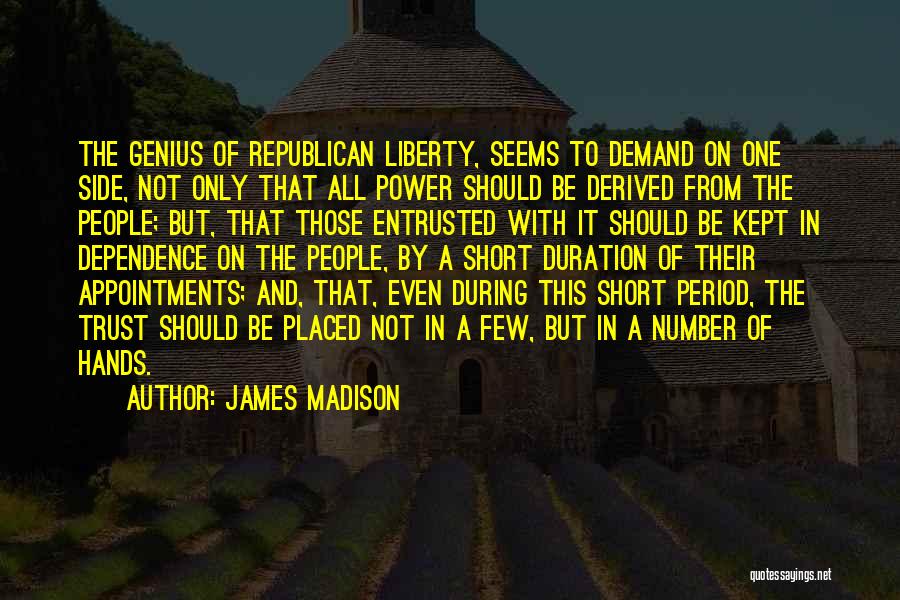 James Madison Quotes: The Genius Of Republican Liberty, Seems To Demand On One Side, Not Only That All Power Should Be Derived From