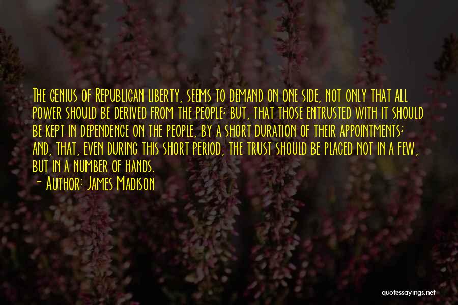 James Madison Quotes: The Genius Of Republican Liberty, Seems To Demand On One Side, Not Only That All Power Should Be Derived From