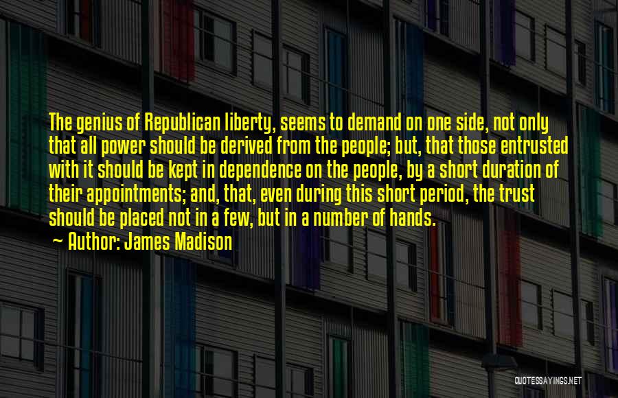 James Madison Quotes: The Genius Of Republican Liberty, Seems To Demand On One Side, Not Only That All Power Should Be Derived From