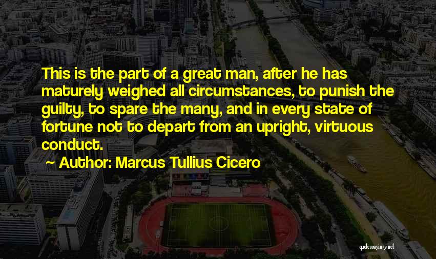 Marcus Tullius Cicero Quotes: This Is The Part Of A Great Man, After He Has Maturely Weighed All Circumstances, To Punish The Guilty, To
