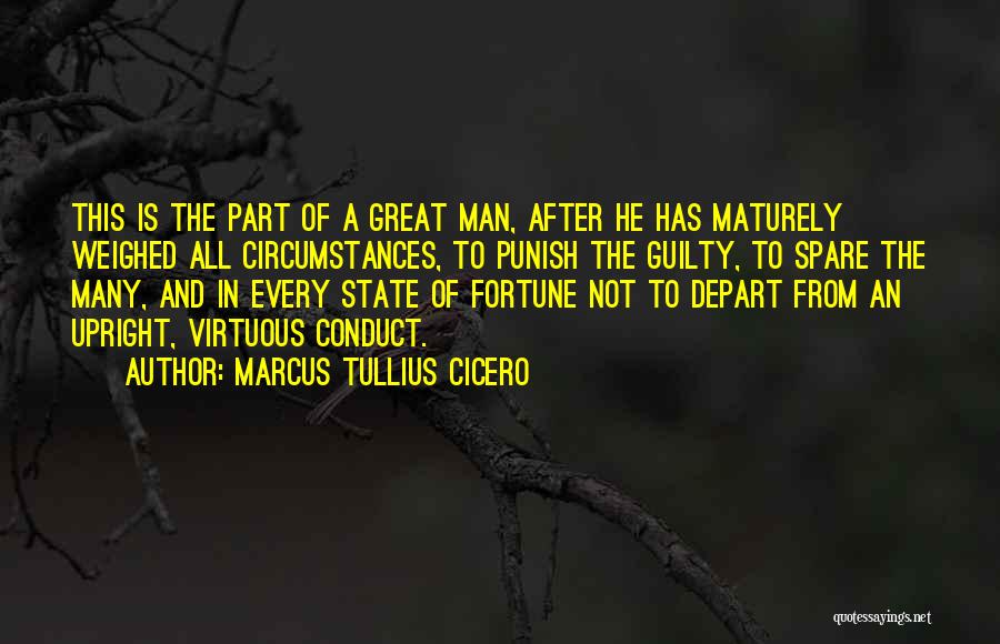 Marcus Tullius Cicero Quotes: This Is The Part Of A Great Man, After He Has Maturely Weighed All Circumstances, To Punish The Guilty, To