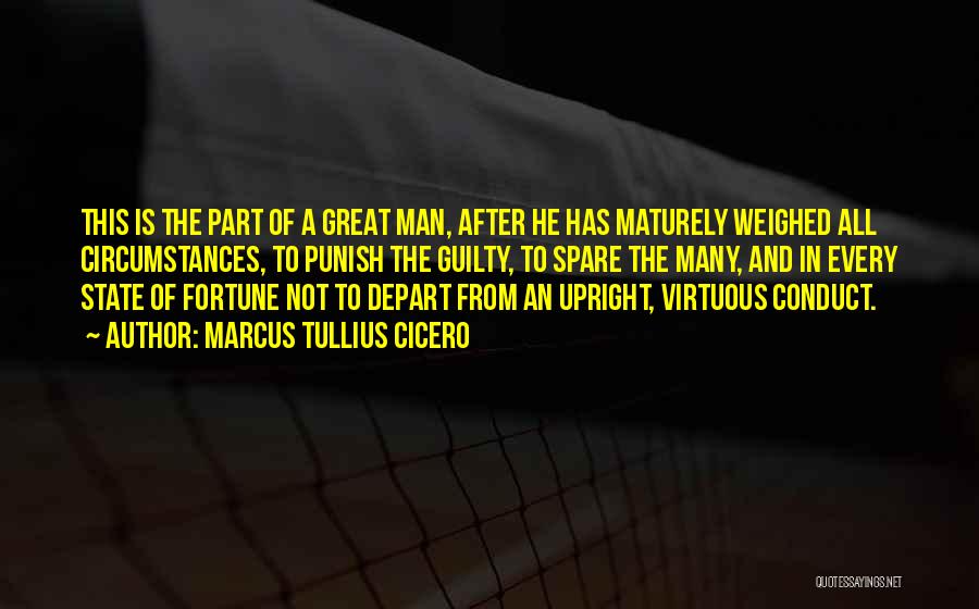 Marcus Tullius Cicero Quotes: This Is The Part Of A Great Man, After He Has Maturely Weighed All Circumstances, To Punish The Guilty, To