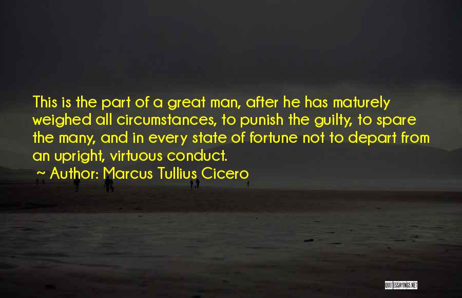 Marcus Tullius Cicero Quotes: This Is The Part Of A Great Man, After He Has Maturely Weighed All Circumstances, To Punish The Guilty, To