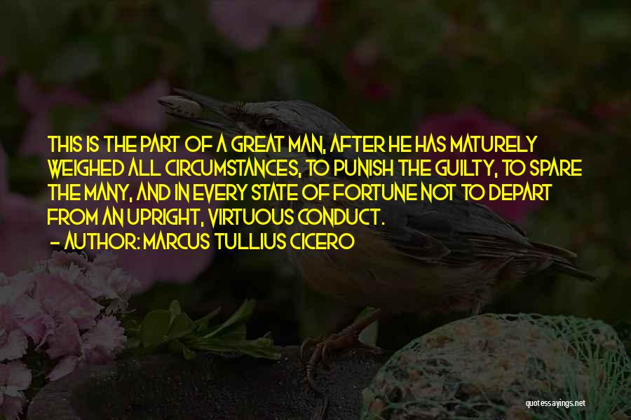 Marcus Tullius Cicero Quotes: This Is The Part Of A Great Man, After He Has Maturely Weighed All Circumstances, To Punish The Guilty, To