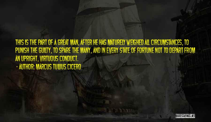 Marcus Tullius Cicero Quotes: This Is The Part Of A Great Man, After He Has Maturely Weighed All Circumstances, To Punish The Guilty, To