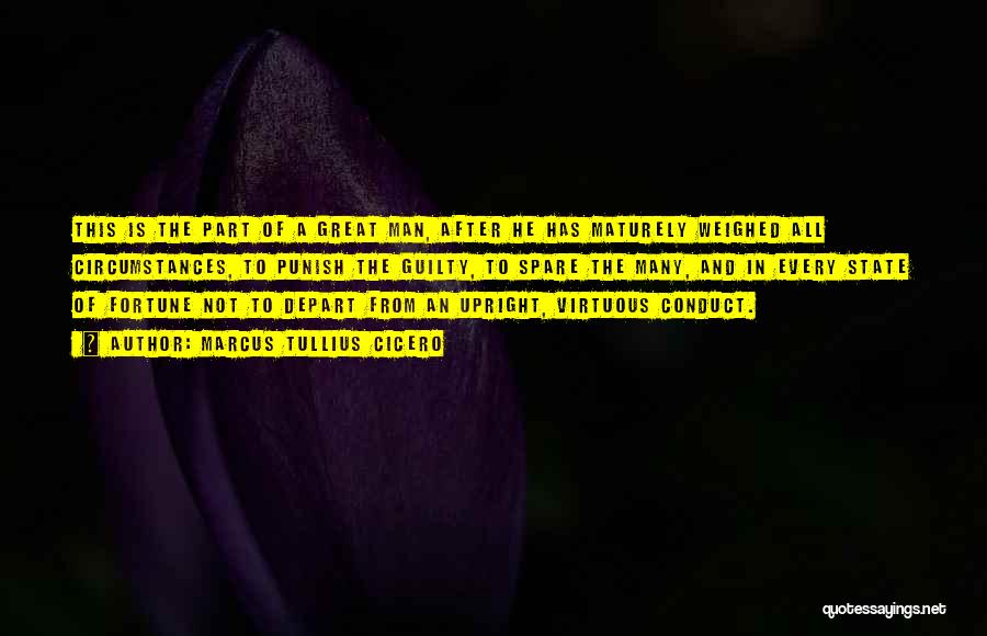 Marcus Tullius Cicero Quotes: This Is The Part Of A Great Man, After He Has Maturely Weighed All Circumstances, To Punish The Guilty, To