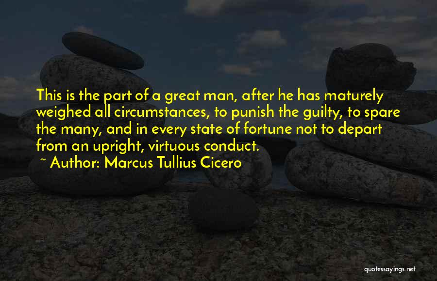Marcus Tullius Cicero Quotes: This Is The Part Of A Great Man, After He Has Maturely Weighed All Circumstances, To Punish The Guilty, To