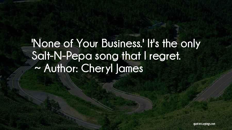 Cheryl James Quotes: 'none Of Your Business.' It's The Only Salt-n-pepa Song That I Regret.