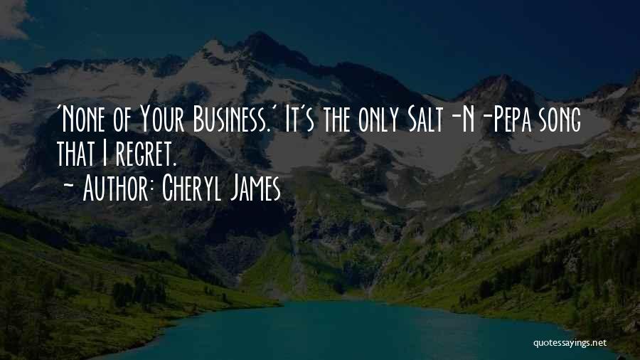 Cheryl James Quotes: 'none Of Your Business.' It's The Only Salt-n-pepa Song That I Regret.