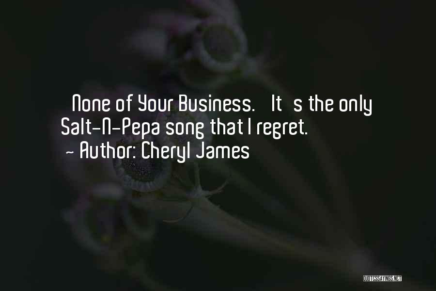 Cheryl James Quotes: 'none Of Your Business.' It's The Only Salt-n-pepa Song That I Regret.