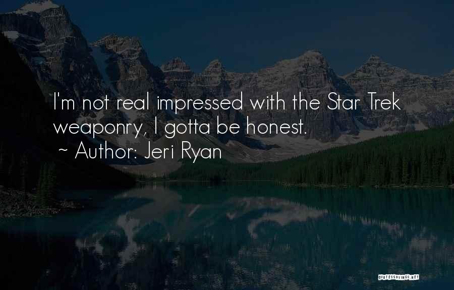 Jeri Ryan Quotes: I'm Not Real Impressed With The Star Trek Weaponry, I Gotta Be Honest.