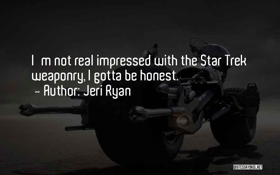 Jeri Ryan Quotes: I'm Not Real Impressed With The Star Trek Weaponry, I Gotta Be Honest.