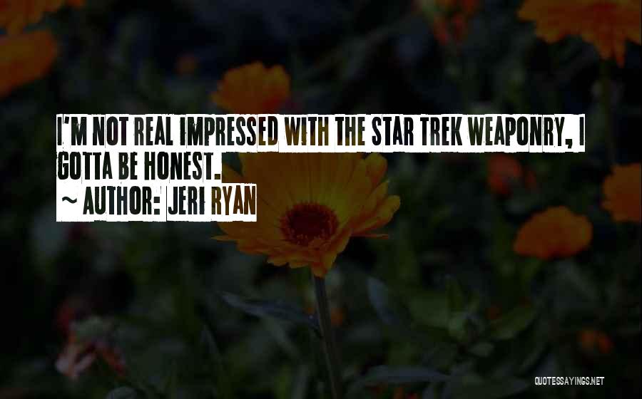 Jeri Ryan Quotes: I'm Not Real Impressed With The Star Trek Weaponry, I Gotta Be Honest.