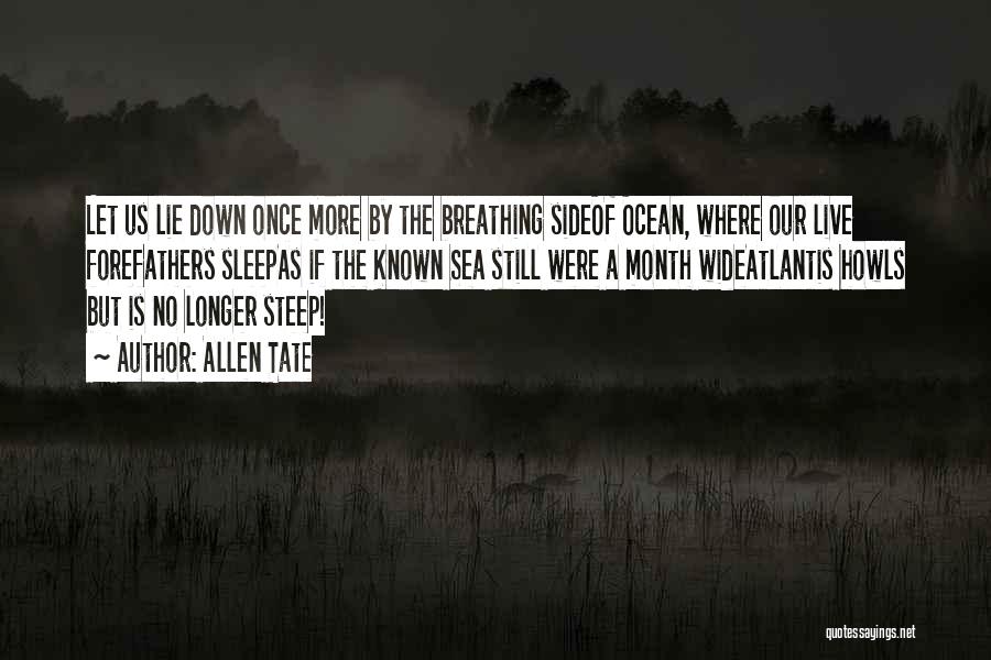 Allen Tate Quotes: Let Us Lie Down Once More By The Breathing Sideof Ocean, Where Our Live Forefathers Sleepas If The Known Sea