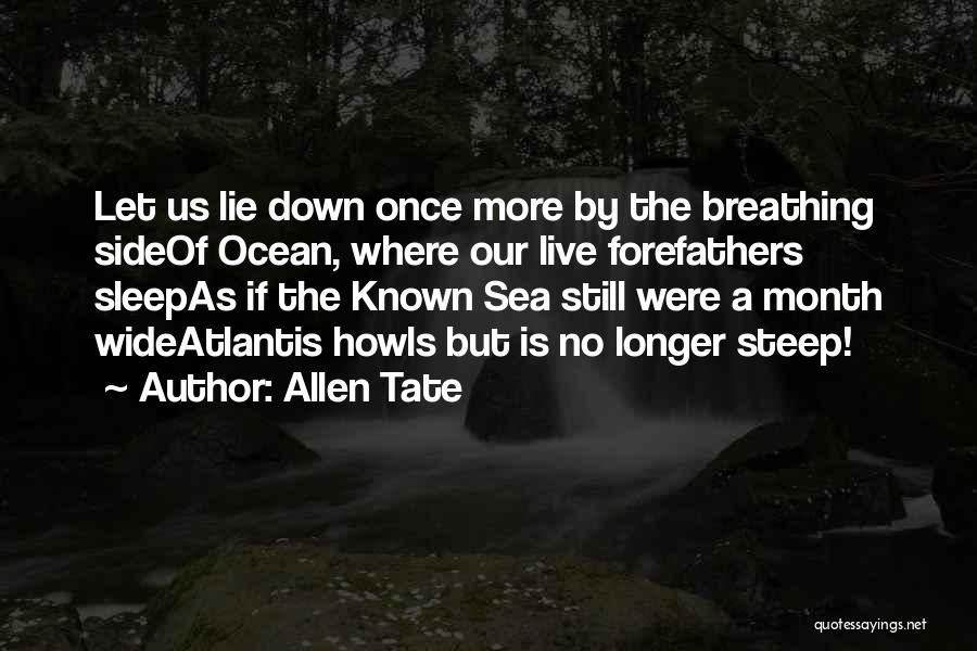 Allen Tate Quotes: Let Us Lie Down Once More By The Breathing Sideof Ocean, Where Our Live Forefathers Sleepas If The Known Sea