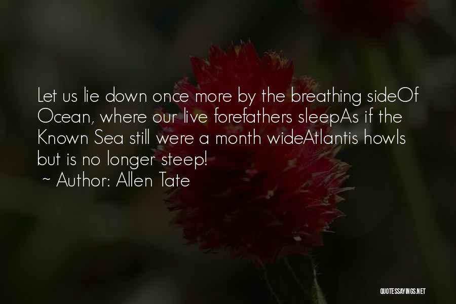 Allen Tate Quotes: Let Us Lie Down Once More By The Breathing Sideof Ocean, Where Our Live Forefathers Sleepas If The Known Sea