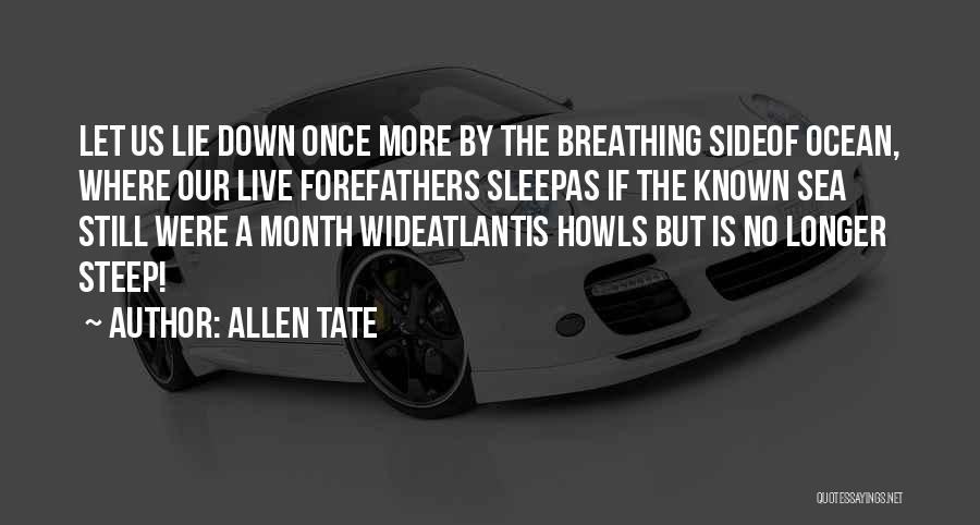 Allen Tate Quotes: Let Us Lie Down Once More By The Breathing Sideof Ocean, Where Our Live Forefathers Sleepas If The Known Sea