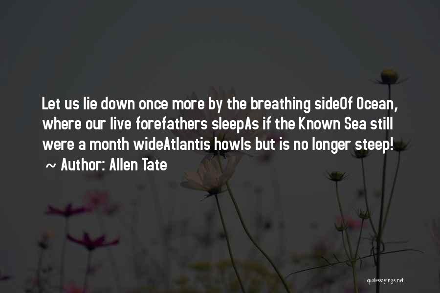 Allen Tate Quotes: Let Us Lie Down Once More By The Breathing Sideof Ocean, Where Our Live Forefathers Sleepas If The Known Sea