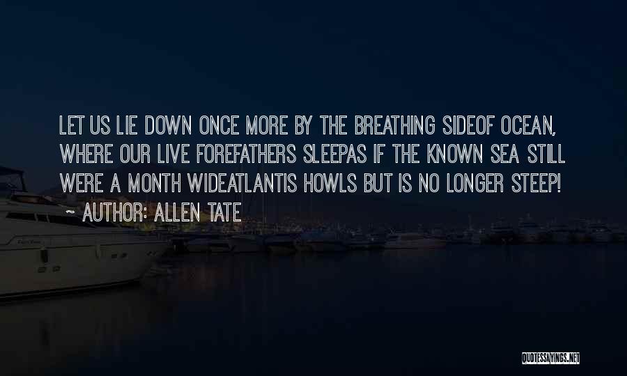 Allen Tate Quotes: Let Us Lie Down Once More By The Breathing Sideof Ocean, Where Our Live Forefathers Sleepas If The Known Sea