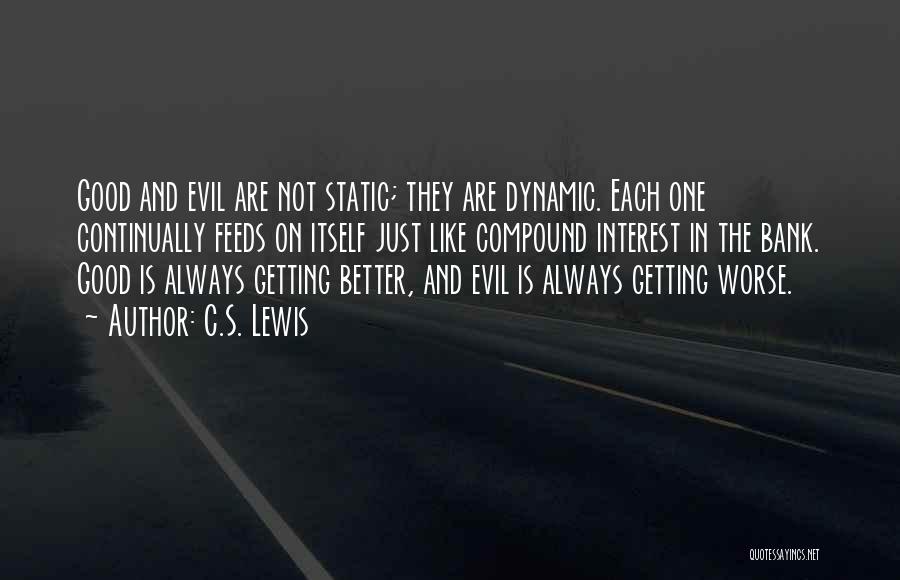 C.S. Lewis Quotes: Good And Evil Are Not Static; They Are Dynamic. Each One Continually Feeds On Itself Just Like Compound Interest In