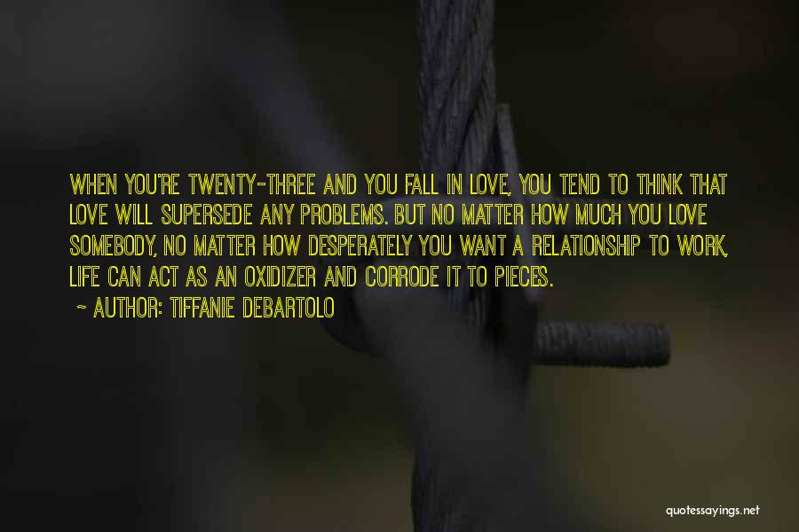 Tiffanie DeBartolo Quotes: When You're Twenty-three And You Fall In Love, You Tend To Think That Love Will Supersede Any Problems. But No